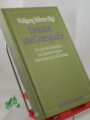 Evolution und Gottesglaube : e. Lese- u. Arbeitsbuch zum Gespr�ch zwischen Naturwiss. u. Theologie / hrsg. von Wolfgang B�hme