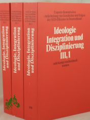 IDEOLOGIE, INTEGRATION UND DISZIPLINIERUNG, Band. 3 (bestehend aus drei Teilb�nden)., Rolle und Bedeutung der Ideologie, integrativer Faktoren und disziplinierender Praktiken in Staat und Gesellschaft der DDR