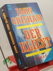 Der Klient : Roman / John Grisham. Aus dem Amerikan. von Christel Wiemken