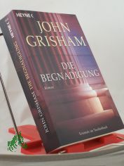 Die Begnadigung : Roman / John Grisham. Aus dem Amerikan von Bernhard Liesen ...