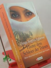 Hinter dem Schleier der Tr�nen : mein Abschied vom Harem der Frauen / Choga Regina Egbeme