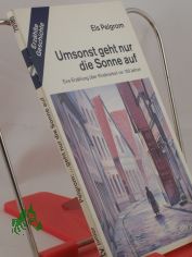 Umsonst geht nur die Sonne auf : eine Erz�hlung �ber Kinderarbeit vor 100 Jahren / Els Pelgrom. Mit Federzeichn. von Michael Olschowy. Aus dem Niederl�nd. von Jutta und Theodor A. Knust