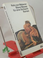 Blaue Wasser f�r eine Schlacht : Roman / Keto von Waberer