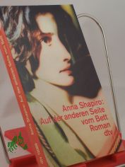 Auf der anderen Seite vom Bett : Roman / Anna Shapiro. Dt. von Susanne Aeckerle
