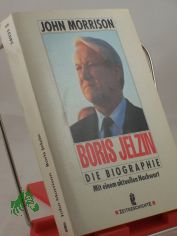 Boris Jelzin : die Biographie ; mit einem aktuellen Nachwort / John Morrison. Ins Dt. �bertr. von Gabriele Conrad ...