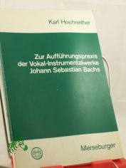 Zur Auff�hrungspraxis der Vokal-Instrumentalwerke Johann Sebastian Bachs / Karl Hochreither