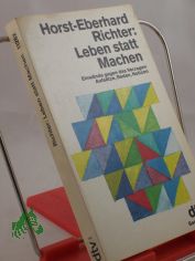 Leben statt machen : Einw�nde gegen das Verzagen ; Aufs�tze, Reden, Notizen / Horst-Eberhard Richter