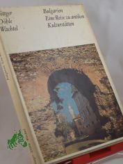 Bulgarien, eine Reise zu antiken Kulturst�tten / Burkhard B�ttger ; Bernhard D�hle ; Klaus Wachtel