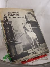 Das weisse Edelpferd Jugoslawiens / Zvonko Bencevic ; Ivan Brlic. Textbearb.: Hans Bauer