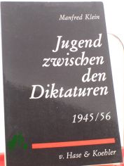 Jugend zwischen den Diktaturen : 1945 - 1956 / Manfred Klein