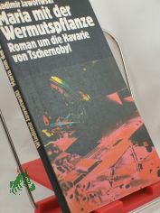 Maria mit der Wermutspflanze : Roman um die Havarie von Tschernobyl / Wladimir Jaworiwski. Aus d. Russ. von Thea-Marianne Bobrowski