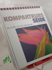 Kompaktkurs Seide : der sichere Weg zur Seidenmalerei