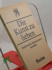 Die Kunst zu lieben : ital. Renaissancenovellen / aus d. Ital. �bertr. von Adalbert von Keller. Ausw. u. Nachw. von Albrecht Ketzel