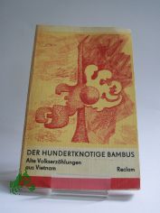 Der hundertknotige Bambus : alte Volkserz�hlungen aus Vietnam / aus d. Vietnames. Nachw. u. �bers. von O. Klindera