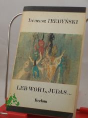 Leb wohl, Judas ... : 2 Dramen u. 2 Kurzromane / Ireneusz Iredynski. Aus d. Poln. �bers. von Roswitha Buschmann u. Dietrich Scholze