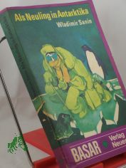 Als Neuling in Antarktika / Wladimir Sanin. Ins Dt. �bertr. von G�nter J�niche