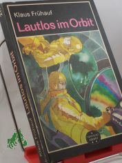 Lautlos im Orbit : wiss.-phantast. Roman / Klaus Fr�hauf