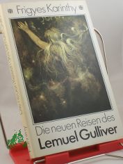 Die neuen Reisen des Lemuel Gulliver : 2 phantast. Kurzromane im Stile von Jonathan Swift nebst e. freim�tigen Korrespondenz an Herbert George Wells / Frigyes Karinthy. Aus d. Ungar. von Hans Skirecki