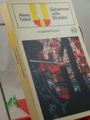 Geheimnisvolle Strahlen : Utop. Roman / Alexej Tolstoi. Ins Dt. �bertr. von Anneliese Bauch