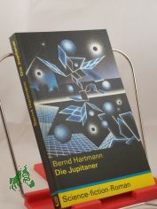 Die Jupitaner : Science-Fiction-Roman / Bernd Hartmann