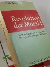 Revolution der Moral? : Die Wandlung d. Sexualnormen als Frage an d. evang. Ethik / Gyula Barczay