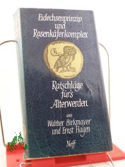 Eidechsenprinzip und Rosenk�ferkomplex : Ratschl�ge f�r's �lterwerden / Walther Birkmayer ; Ernst Hagen