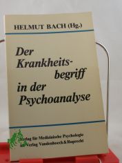 Der Krankheitsbegriff in der Psychoanalyse : Bestimmungsversuche auf e. Psychoanalytiker-Kongress d. Dt. Ges. f�r Psychotherapie, Psychosomatik u. Tiefenpsychologie 1980 / hrsg. von Helmut Bach