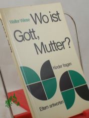 Wo ist Gott, Mutter? : Kinder fragen, Eltern antworten / Walter Wiese