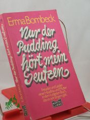 Nur der Pudding h�rt mein Seufzen / Erma Bombeck. Aus d. Amerikan. von Isabella Nadolny