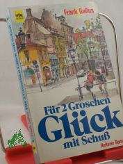 F�r 2 zwei Groschen Gl�ck mit Schuss : heiterer Roman / Frank Gallus