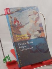 Elizabeth auf R�gen : ein Reiseroman / Elizabeth von Arnim. Aus dem Engl. von Anna Marie von Welck. Mit einem Nachw. von Kyra Stromberg