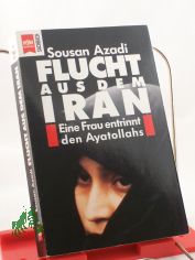 Flucht aus dem Iran : eine Frau entrinnt den Ayatollahs / Sousan Azadi. Erz�hlt von Angela Ferrante. Aus dem Engl. von Werner Waldhoff