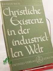 Christliche Existenz in der industriellen Welt / Arthur Rich