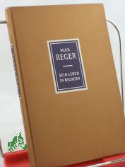 Max Reger : 1873 - 1916. Sein Leben in Bildern / Fritz Stein. Bildfolge u. Bilderl�uterungen von Eduard Crass