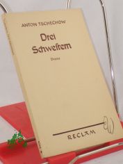 Drei Schwestern : Drama in 4 Akten / Anton Tschechow. Aus d. Russ. �bertr. v. Johannes von Guenther