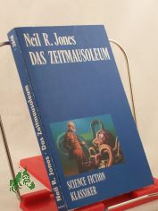 Das Zeitmausoleum / Neil R. Jones. Aus d. Amerikan. von Ulrich Kiesow