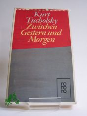 Zwischen gestern und morgen : e. Ausw. aus seinen Schriften u. Gedichten / Kurt Tucholsky. Hrsg. von Mary Gerold-Tucholsky