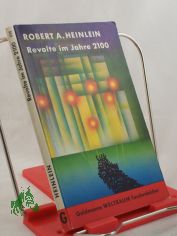 Revolte im Jahre 2100 : Utop.-techn. Erz�hlungen / Robert A. Heinlein. Aus d. Amerikan. ins Dt. �bertr. von Tony Westermayr