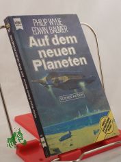 Auf dem neuen Planeten : Science-fiction-Roman / Philip Wylie ; Edwin Balmer. Dt. �bers. von Else von Hollander-Lossow