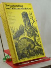 Zwischen Kap und Kilimandscharo : Reisen dt. Forscher d. 19. Jahrhunderts durch S�dostafrika / Hinrich Lichtenstein; Karl Mauch; Johann Ludwig Krapf; Hans Meyer. Ausgew. u. eingel. von Herbert Scurla. Illustrationen von Volker Pf�ller