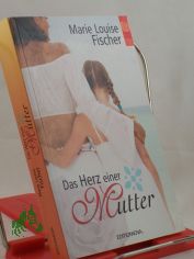 Das Herz einer Mutter : Roman e. verlorenen Tochter / Marie Louise Fischer