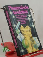 Phantastische Aussichten : e. Querschnitt durch d. Phantastische Bibliothek ; mit Erz�hlungen von Miha?ly Babits ... / hrsg. von Franz Rottensteiner