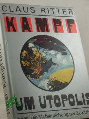 Kampf um Utopolis oder die Mobilmachung der Zukunft / Claus Ritter