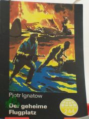 Der geheime Flugplatz / Pjotr Ignatow. Die Erz�hlung wurde von E. Linde ; Seiten Fischer ins Dt. �bers.