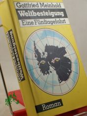 Weltbesteigung : e. F�nftagefahrt ; Roman / Gottfried Meinhold