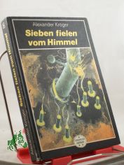 Sieben fielen vom Himmel : wiss.-phantast. Roman / Alexander Kr�ger