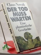 Der Tod mu� warten : e. phantast. Geschichte / Claus Nowak