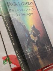 Phantastische Erz�hlungen / Jack London. Hrsg. u. mit e. Nachw. vers. von Olaf R. Spittel. Aus d. Amerikan. von Edith Boldt ... Illustrationen von Gerhard Lahr