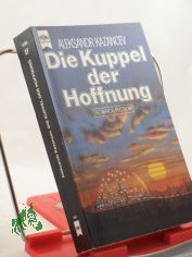 Die Kuppel der Hoffnung : Science-fiction-Roman / Aleksandr Kazancev. Autoris. u. mit Anm. vers. �bers. aus d. Russ. von Winfried Petri
