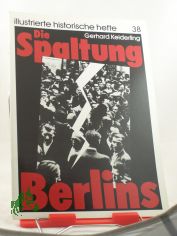 Die Spaltung Berlins / Gerhard Keiderling. Hrsg.: Zentralinst. f�r Geschichte d. Akad. d. Wiss. d. DDR